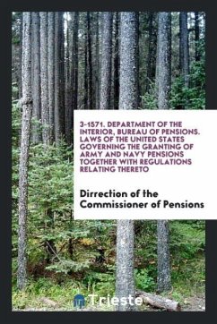 3-1571. Department of the Interior, Bureau of Pensions. Laws of the United States Governing the Granting of Army and Navy Pensions Together with Regulations Relating Thereto