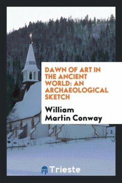 Dawn of Art in the Ancient World - Conway, William Martin