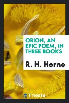 Orion, an Epic Poem, in Three Books - Horne, R. H.