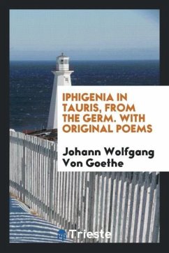 Iphigenia in Tauris, from the Germ. With Original Poems - Goethe, Johann Wolfgang von