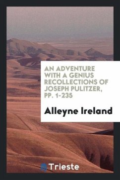 An Adventure with a Genius Recollections of Joseph Pulitzer, pp. 1-235