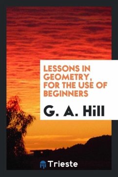 Lessons in Geometry, for the Use of Beginners - Hill, G. A.