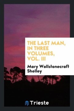 The Last Man, in Three Volumes, Vol. III - Shelley, Mary Wollstonecraft