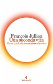 Una seconda vita. Come cominciare a esistere davvero