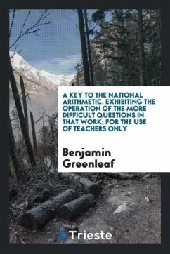 A Key to the National Arithmetic, Exhibiting the Operation of the More Difficult Questions in That Work; For the Use of Teachers Only - Greenleaf, Benjamin