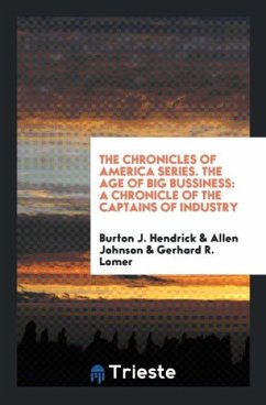 The Chronicles of America Series. The Age of Big Bussiness - Hendrick, Burton J.; Johnson, Allen; Lomer, Gerhard R.