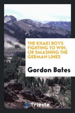 The Khaki Boys Fighting to Win, or Smashing the German Lines - Bates, Gordon