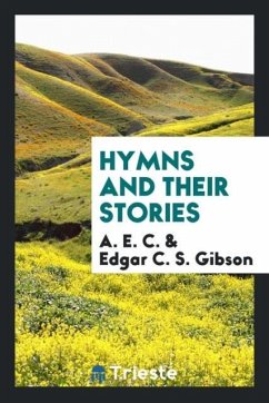 Hymns and Their Stories - C., A. E.; Gibson, Edgar C. S.
