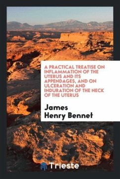 A Practical Treatise on Inflammation of the Uterus and Its Appendages, and on Ulceration and Induration of the Neck of the Uterus - Bennet, James Henry
