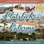 Learn German with Stories: Plötzlich in Palermo - 10 Short Stories for Beginners (MP3-Download)