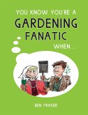 You Know You're a Gardening Fanatic When... (eBook, ePUB)