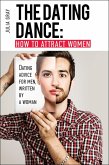 The Dating Dance: How to Attract Women. Dating Advice for Men, Written by a Woman (eBook, ePUB)