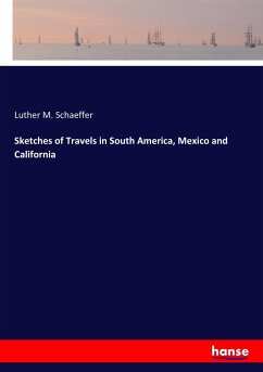 Sketches of Travels in South America, Mexico and California - Schaeffer, Luther M.