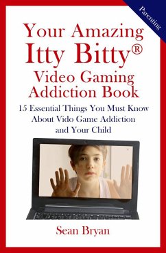 Your Amazing Itty Bitty® Video Gaming Addiction Book (eBook, ePUB) - Bryan, Sean