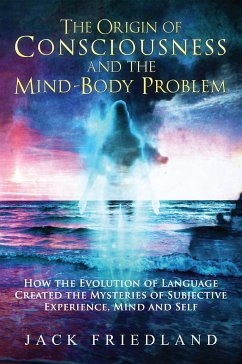 The Origin of Consciousness and the Mind-Body Problem (eBook, ePUB) - Friedland, Jack