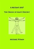A Mutant Ape? The Origin of Man's Descent (eBook, ePUB) A Mutant Ape? The Origin of Man's Descent (eBook, ePUB)