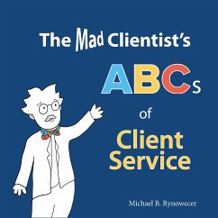 The Mad Clientist's ABCs of Client Service (eBook, ePUB) - Rynowecer, Michael B.