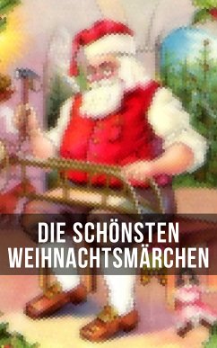 Die schönsten Weihnachtsmärchen (eBook, ePUB) - Andersen, Hans Christian; Grimm, Jacob; Grimm, Wilhelm; Löns, Hermann; Dickens, Charles; Burnett, F. H.; Hoffman, E. T. A; Lagerlöf, Selma; Wilde, Oscar; Kyber, Manfred; Seidel, Heinrich; Büchner, Luise