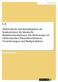 Elektronische Kreditmarktplätze als Konkurrenten für klassische Bankintermediationen. Die Bedeutung von elektronischen Finanzdienstleistern, Versicherungen und Bankprodukten (eBook, PDF)