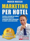 MARKETING PER HOTEL. Tecniche e strategie per rendere il tuo hotel di successo, acquisendo clienti, aumentando le vendite e generando profitti (eBook, ePUB)