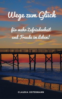 Cover Wege zum Glück für mehr Zufriedenheit und Freude im Leben! (eBook, ePUB)