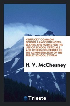 Kentucky Common School Laws with Notes, Blanks and Forms for the Use of School Officials and Others Concerned in the Administration of the Public School System - McChesney, H. V.