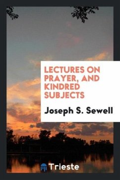 Lectures on Prayer, and Kindred Subjects - Sewell, Joseph S.