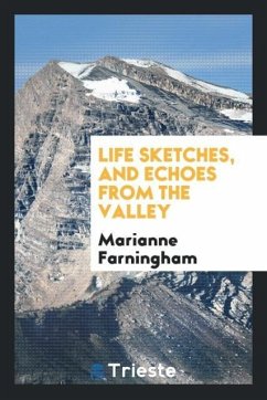 Life Sketches, and Echoes from the Valley - Farningham, Marianne