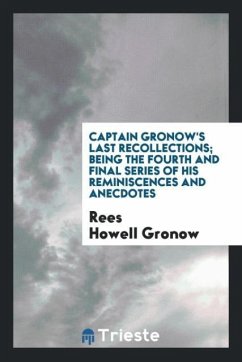 Captain Gronow's Last Recollections; Being the Fourth and Final Series of His Reminiscences and Anecdotes - Gronow, Rees Howell