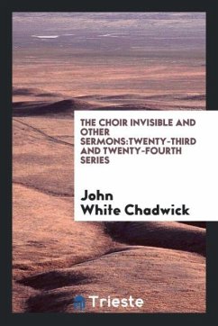 The Choir Invisible and Other Sermons - Chadwick, John White