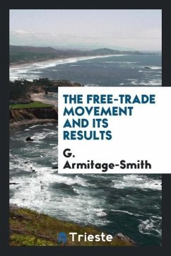 The Free-Trade Movement and Its Results - Armitage-Smith, G.