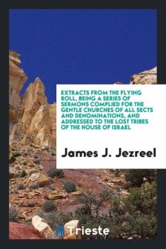 Extracts from the Flying Roll, Being a Series of Sermons Complied for the Gentle Churches of All Sects and Denominations, and Addressed to the Lost Tribes of the House of Israel - Jezreel, James J.