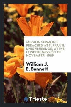 Mission Sermons Preached at S. Paul's, Knightsbridge, at the London Mission of November, 1869 - Bennett, William J. E.