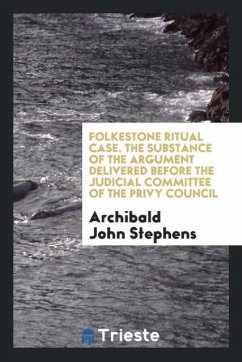 Folkestone Ritual Case. The Substance of the Argument Delivered before the Judicial Committee of the Privy Council