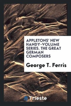 Appletons' New Handy-Volume Series. The Great German Composers