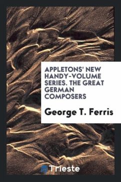 Appletons' New Handy-Volume Series. The Great German Composers - Ferris, George T.