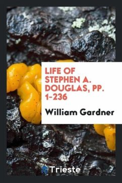 Life of Stephen A. Douglas, pp. 1-236 - Gardner, William