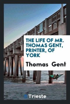 The Life of Mr. Thomas Gent, Printer, of York - Gent, Thomas