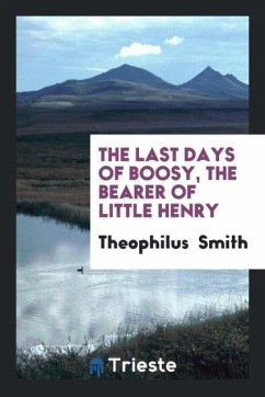 The Last Days of Boosy, the Bearer of Little Henry - Smith, Theophilus