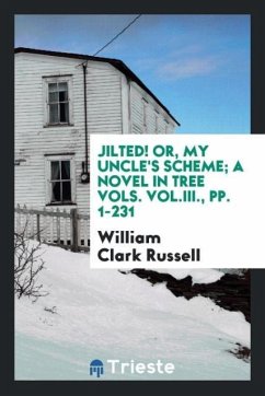 Jilted! Or, my Uncle's Scheme; A Novel in Tree Vols. Vol.III., pp. 1-231 - Clark Russell, William