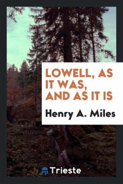 Lowell, as It Was, and as It Is - Miles, Henry A.