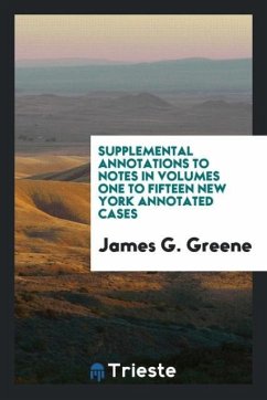 Supplemental Annotations to Notes in Volumes One to Fifteen New York Annotated Cases - Greene, James G.