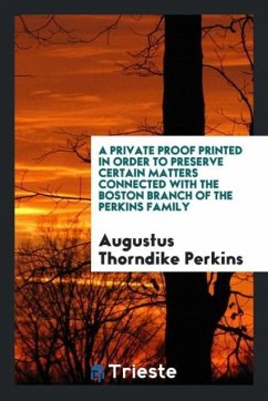 A Private Proof Printed in Order to Preserve Certain Matters Connected with the Boston Branch of the Perkins Family - Thorndike Perkins, Augustus