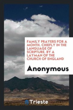Family Prayers for a Month. Chiefly in the Language of Scripture. By a Layman of the Church of England - Anonymous