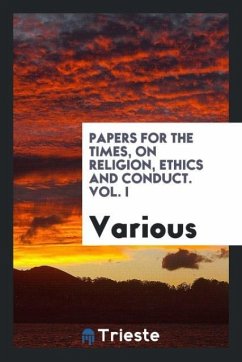 Papers for the Times, on Religion, Ethics and Conduct. Vol. I