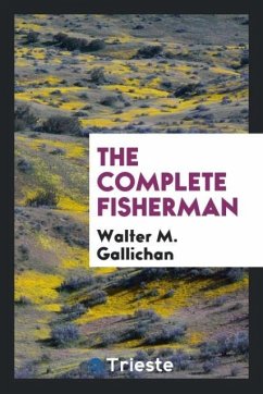 The Complete Fisherman - Gallichan, Walter M.