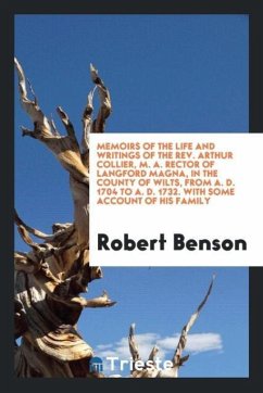 Memoirs of the Life and Writings of the Rev. Arthur Collier, M. A. Rector of Langford Magna, in the County of Wilts, from A. D. 1704 to A. D. 1732. With Some Account of His Family - Benson, Robert