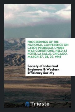 Proceedings of the National Conference on Labor Problems Under War Conditions, Held at Hotel La Salle, Chicago, March 27, 28, 29, 1918 - Engineers, Society Of Industrial; Society, Western Efficiency