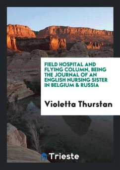 Field Hospital and Flying Column, Being the Journal of an English Nursing Sister in Belgium & Russia - Thurstan, Violetta