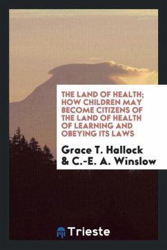 The Land of Health; How Children May Become Citizens of the Land of Health of Learning and Obeying Its Laws - Hallock, Grace T.; Winslow, C. -E. A.